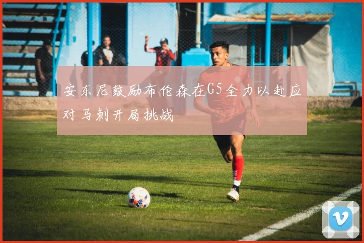 安东尼鼓励布伦森在G5全力以赴应对马刺开局挑战